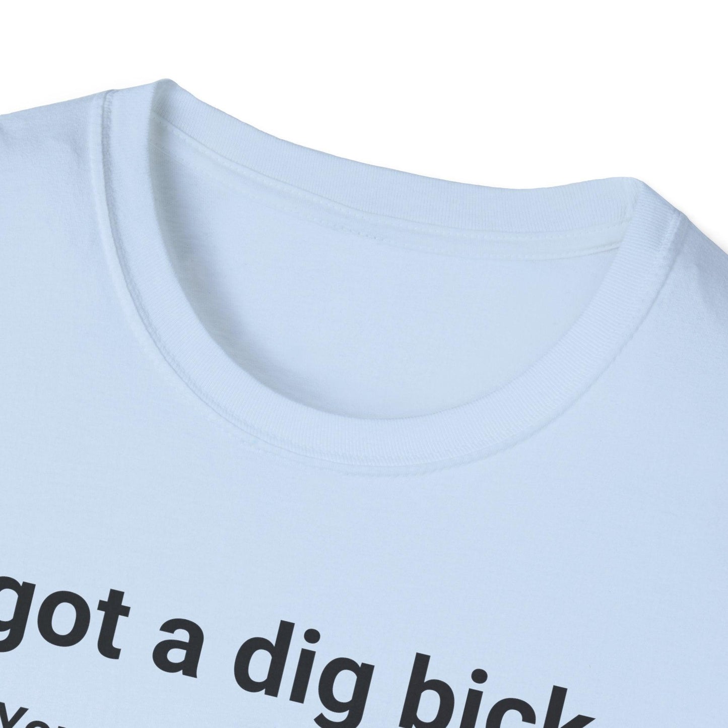 I Got A Dig Bick Adults Unisex Tee - Jamie's Trading Cards - JamiesTradingCards