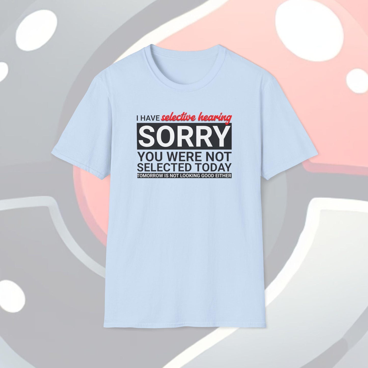 I Have Selective Hearing Adults Unisex Tee - Jamie's Trading Cards - JamiesTradingCards