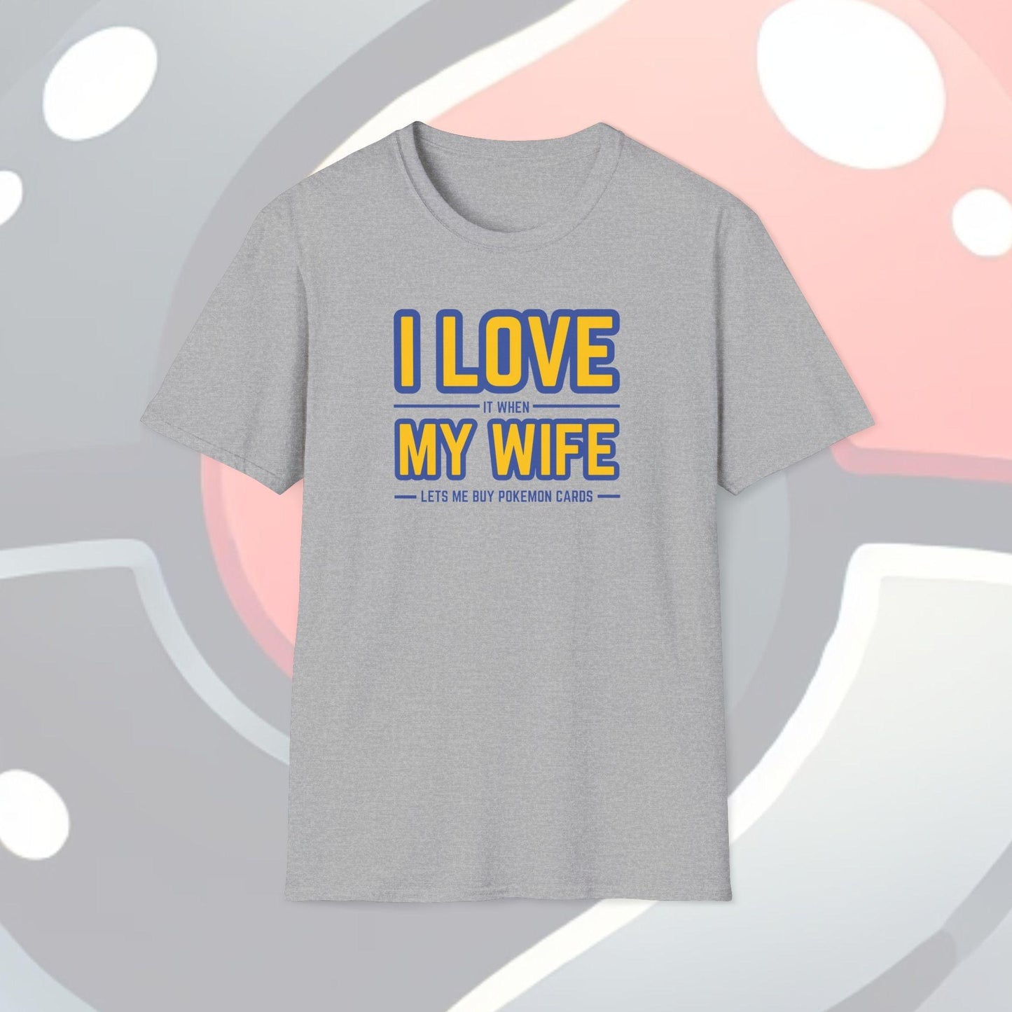 I Love It When My Wife Lets Me Buy Pokémon Cards Adults Unisex Tee - Jamie’s Trading Cards - JamiesTradingCards