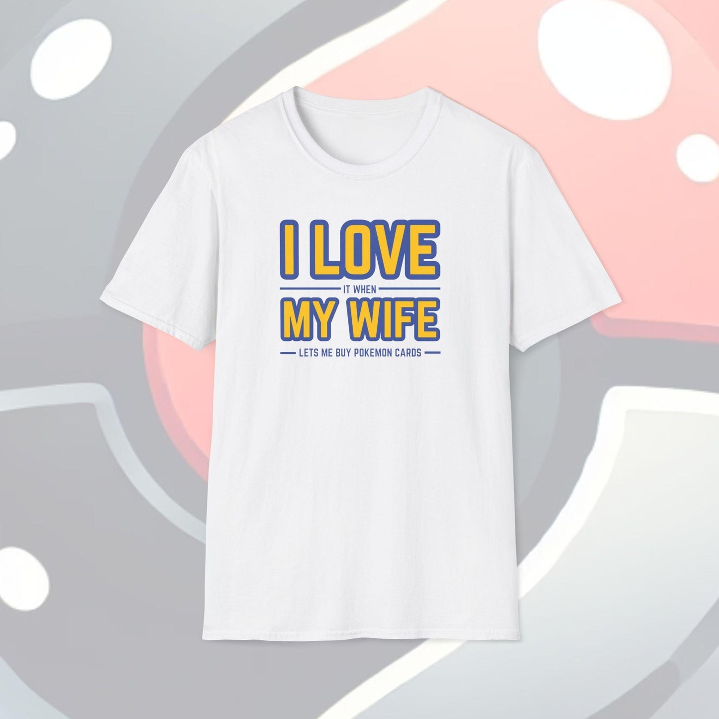 I Love It When My Wife Lets Me Buy Pokémon Cards Adults Unisex Tee - Jamie’s Trading Cards - JamiesTradingCards