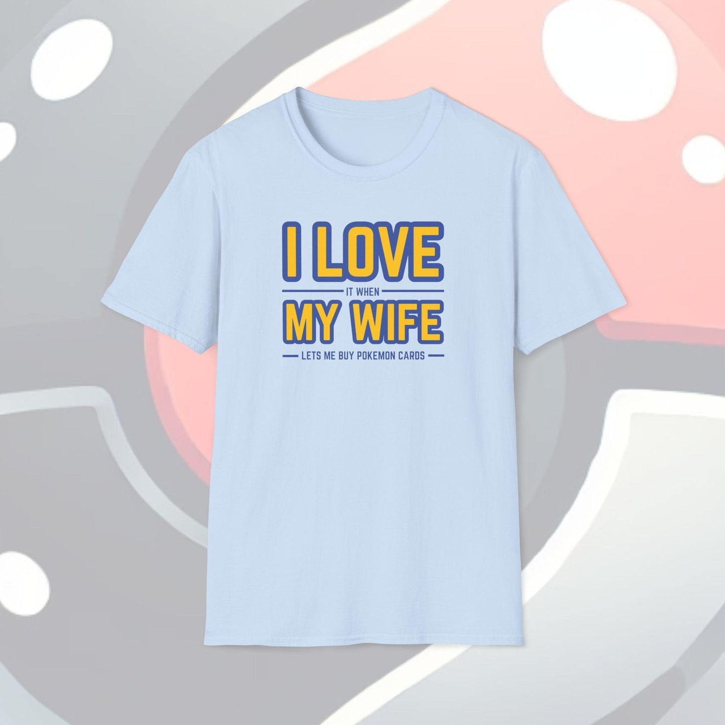 I Love It When My Wife Lets Me Buy Pokémon Cards Adults Unisex Tee - Jamie’s Trading Cards - JamiesTradingCards