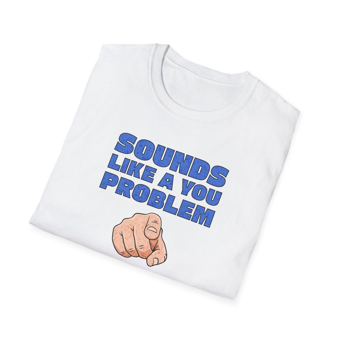 Sounds Like A You Problem Adults Unisex Tee - Jamie's Trading Cards - JamiesTradingCards