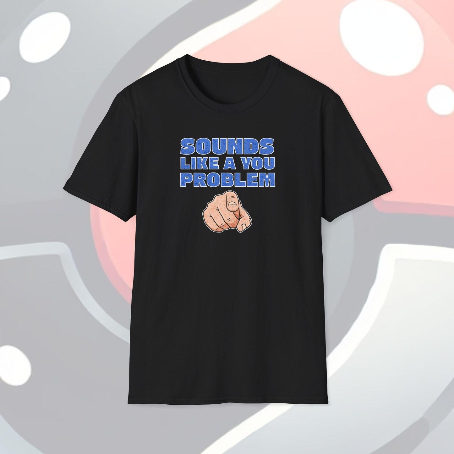Sounds Like A You Problem Adults Unisex Tee - Jamie's Trading Cards - JamiesTradingCards