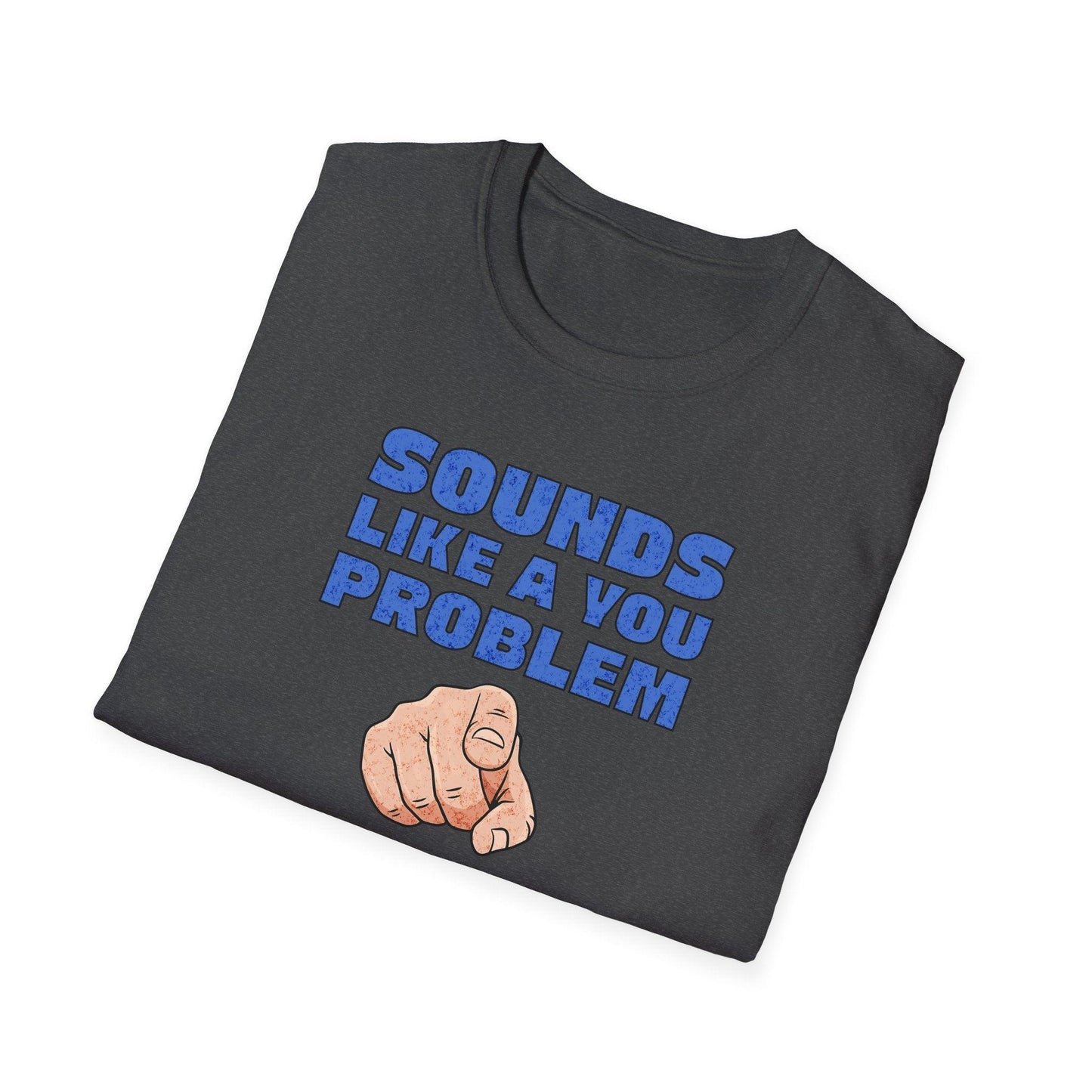Sounds Like A You Problem Adults Unisex Tee - Jamie's Trading Cards - JamiesTradingCards