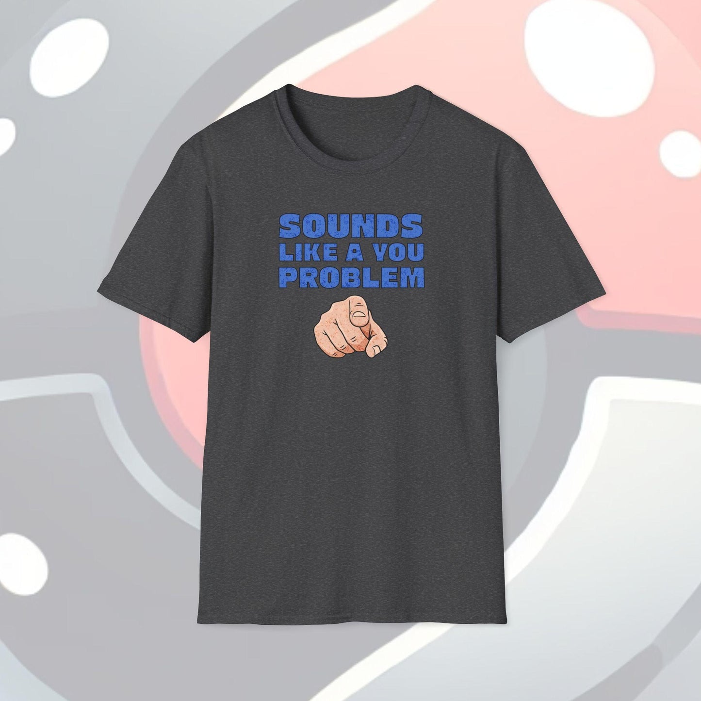 Sounds Like A You Problem Adults Unisex Tee - Jamie's Trading Cards - JamiesTradingCards