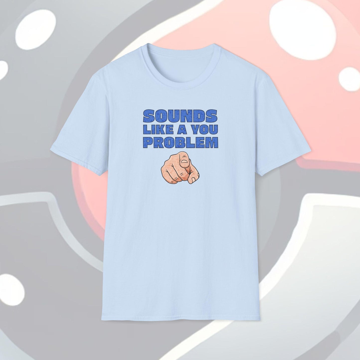 Sounds Like A You Problem Adults Unisex Tee - Jamie's Trading Cards - JamiesTradingCards