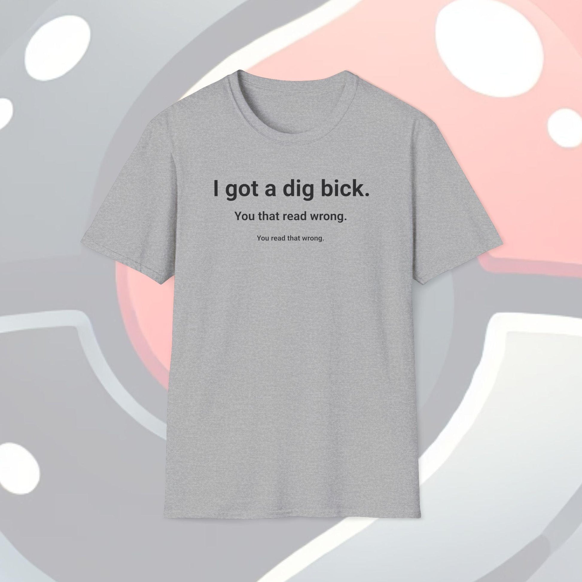 I Got A Dig Bick Adults Unisex Tee - Jamie's Trading Cards - JamiesTradingCards